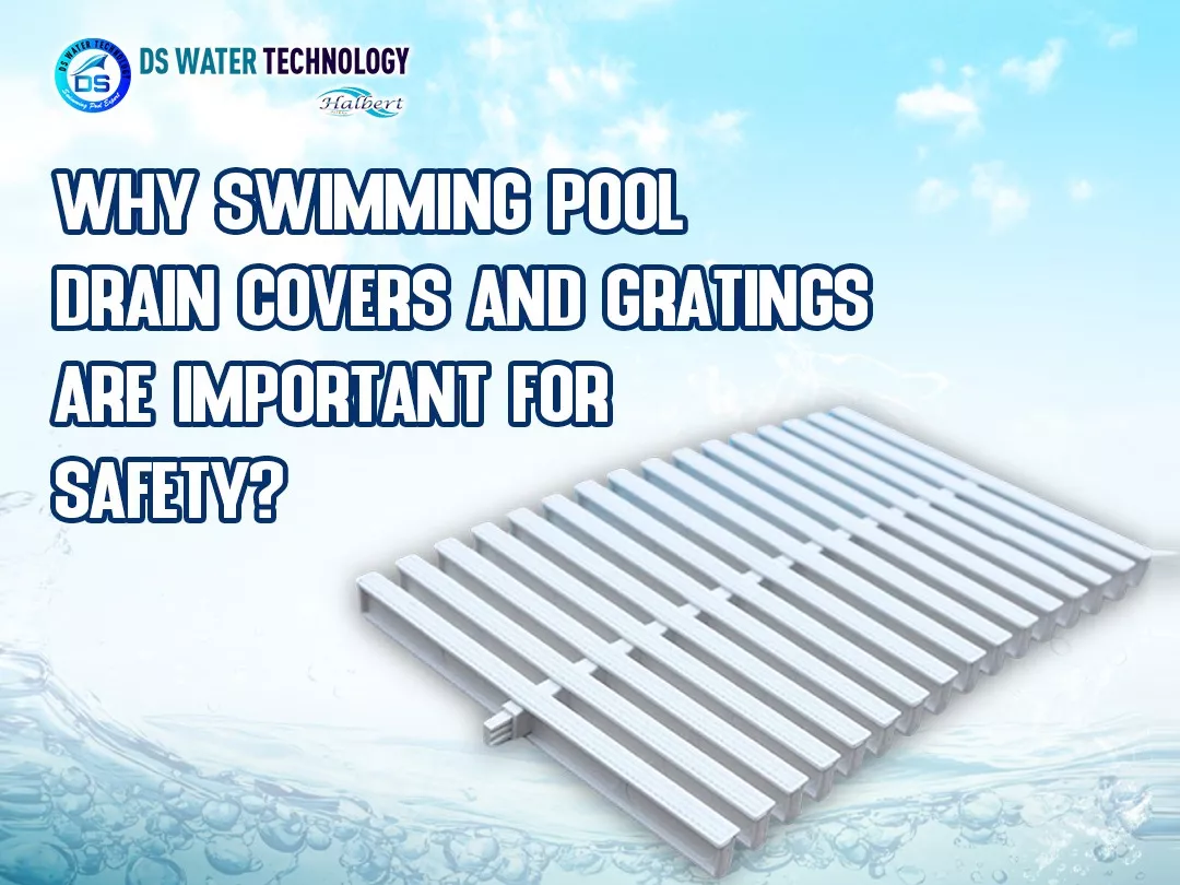 Why Swimming Pool Drain Covers and Gratings Are Important for Safety?