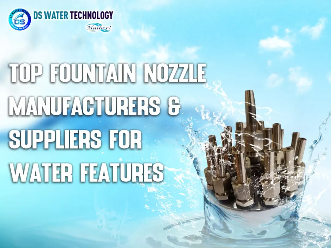 Top Fountain Nozzle Manufacturers & Suppliers for Water Features
