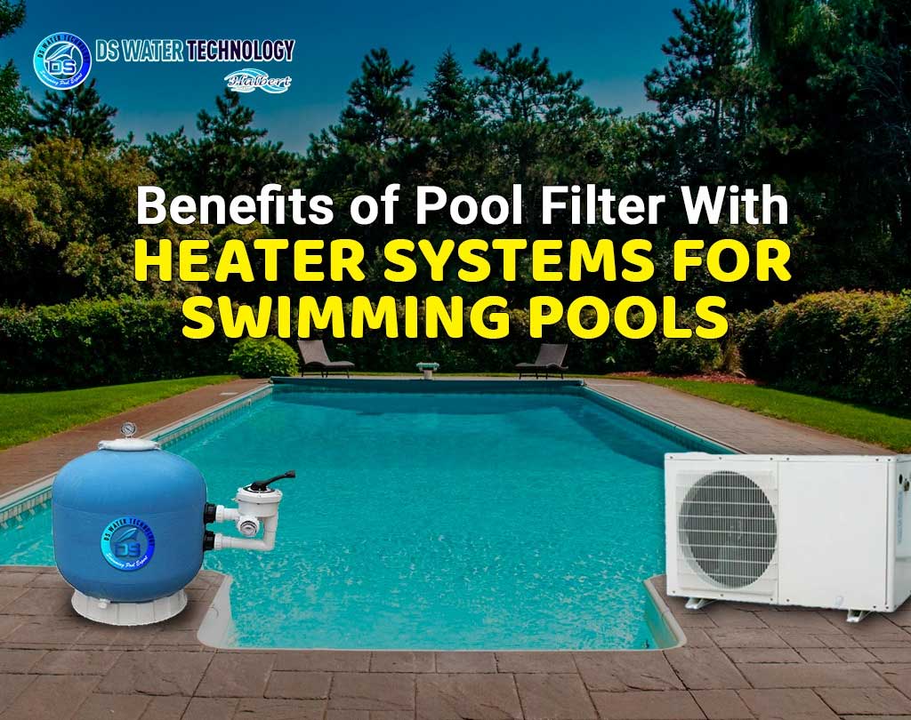 Benefits of Pool Filter with Heater Systems